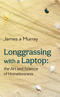 Longgrassing with a Laptop : The Art and Science of Homelessness - 9781922440730