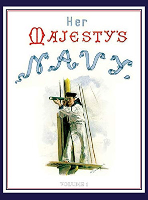 HER MAJESTY'S NAVY 1890 Including Its Deeds And Battles Volume 1 - 9781783317882