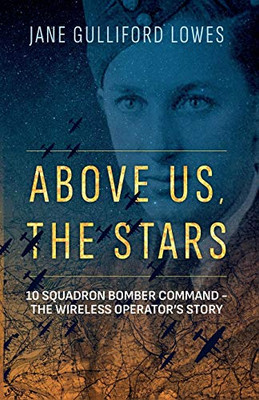 Above Us, The Stars : 10 Squadron Bomber Command - The Wireless Operator's Story