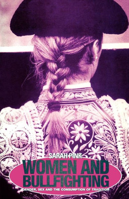 Women and Bullfighting: Gender, Sex and the Consumption of Tradition
