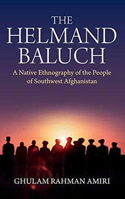 The Helmand Baluch : A Native Ethnography of the People of Southwest Afghanistan