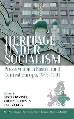 Heritage Under Socialism : Preservation in Eastern and Central Europe, 19451991
