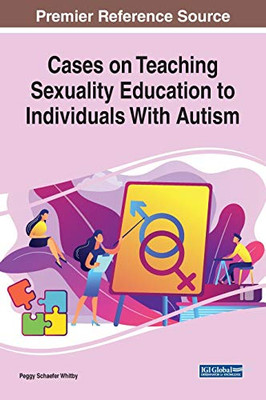 Cases on Teaching Sexuality Education to Individuals with Autism - 9781799829874