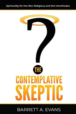The Contemplative Skeptic : Spirituality for the Non-Religious and the Unorthodox