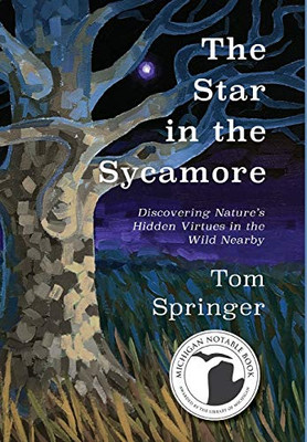 The Star in the Sycamore : Discovering Nature's Hidden Virtues in the Wild Nearby