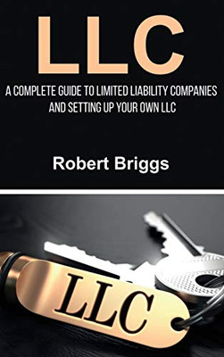 LLC : A Complete Guide to Limited Liability Companies and Setting Up Your Own LLC