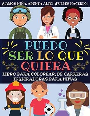 Puedo Ser Lo Que Quiera : Libro Para Colorear De Carreras Inspiradoras Para Niñas