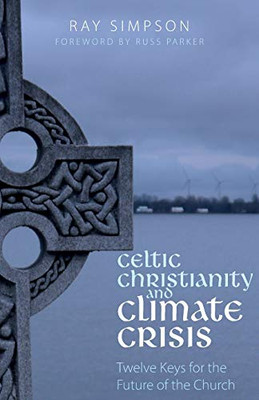 Celtic Christianity and Climate Crisis : Twelve Keys for the Future of the Church