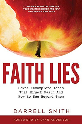Faith Lies : Seven Incomplete Ideas That Hijack Faith, and How to See Beyond Them
