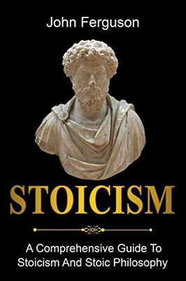 Stoicism : A Comprehensive Guide to Stoicism and Stoic Philosophy - 9781761036477