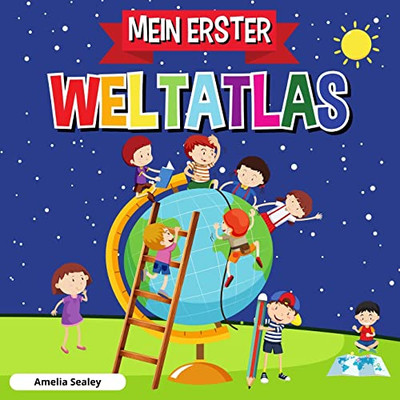 MEIN ERSTER WELTATLAS : Kinderatlas der Welt, lustiges und lehrreiches Kinderbuch