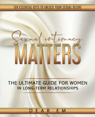 Sexual Intimacy Matters : The Ultimate Guide for Women in Long-Term Relationships