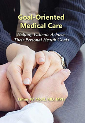Goal-Oriented Medical Care : Helping Patients Achieve Their Personal Health Goals