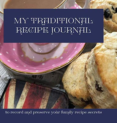 My Traditional Recipe Journal : To Record and Preserve Your Family Recipe Secrets
