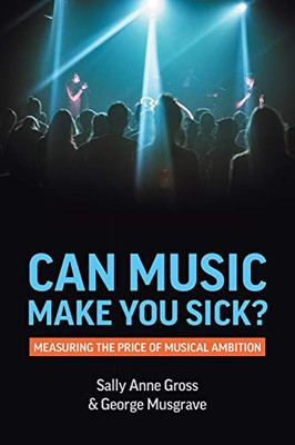 Can Music Make You Sick?: Measuring the Price of Musical Ambition - 9781912656646