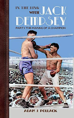 In the Ring With Jack Dempsey - Part I : The Making of a Champion - 9781949783032