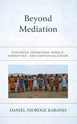 Beyond Mediation : Exploring Indigenous Models, Narratives, and Contextualization