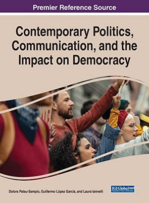 Contemporary Politics, Communication, and the Impact on Democracy - 9781799880578