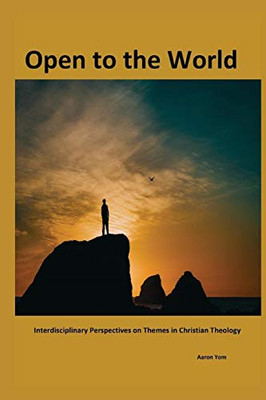 Open to The World : Interdisciplinary Perspectives on Themes in Christian Theology