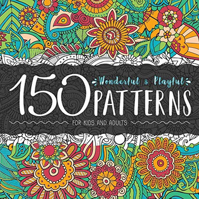 150 Wonderful and Playful Patterns : A Huge Relaxing Book For for Teens and Adults