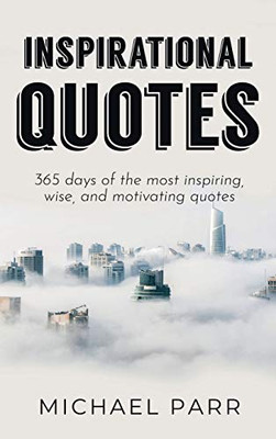 Inspirational Quotes : 365 Days of the Most Inspiring, Wise, and Motivating Quotes