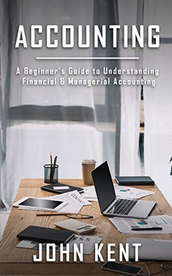 Accounting : A Beginner's Guide to Understanding Financial & Managerial Accounting