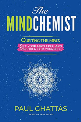 The MindChemist : Quieting the Mind: Set Your Mind Free and Discover for Yourself.