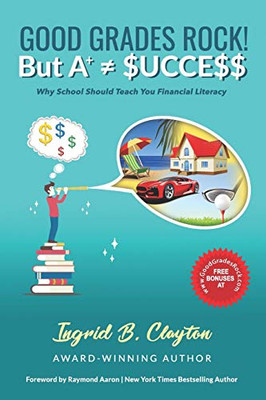 Good Grades Rock!! But A+ $ucce$$ : Why School Should Teach You Financial Literacy