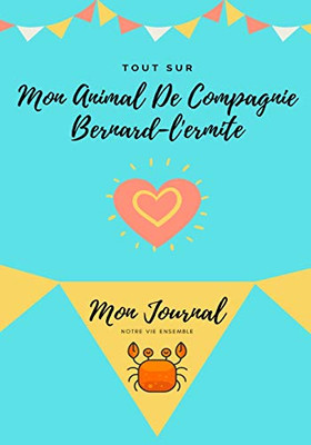 Tout Sur Mon Animal De Compagnie Bernard-L'ermite : Mon Journal Notre Vie Ensemble