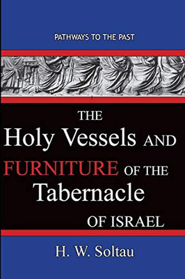 The Holy Vessels and Furniture of the Tabernacle of Israel : Path Ways To The Past