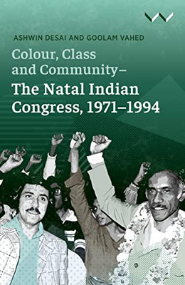 Colour, Class and Community - The Natal Indian Congress, 1971-1994 - 9781776147151