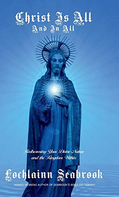 Christ Is All and In All : Rediscovering Your Divine Nature and the Kingdom Within