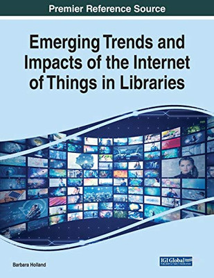 Emerging Trends and Impacts of the Internet of Things in Libraries - 9781799852421