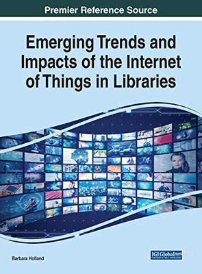 Emerging Trends and Impacts of the Internet of Things in Libraries - 9781799847427