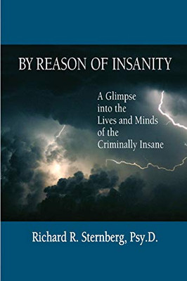 By Reason of Insanity : A Glimpse Into the Lives and Minds of the Criminally Insane