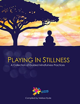 Playing in Stillness : A Collection of Guided Mindfulness Practices - 9781736326466