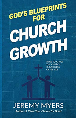 God's Blueprints for Church Growth : How to Grow the Church, Regardless of Its Size