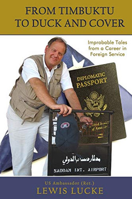 From Timbuktu to Duck and Cover : Improbable Tales from a Career in Foreign Service