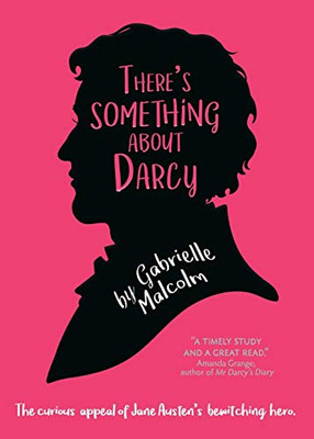 There's Something About Darcy : The Curious Appeal of Jane Austen's Bewitching Hero