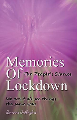 Memories of Lockdown : The People ´s Stories: We Don ´t All See Things the Same Way