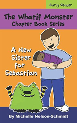 The Whatif Monster Chapter Book Series : A New Sister for Sebastian - 9781952013294