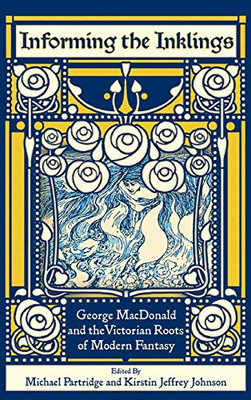 Informing the Inklings : George MacDonald and the Victorian Roots of Modern Fantasy