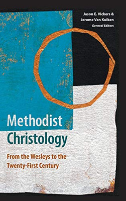 Methodist Christology : From the Wesleys to the Twenty-First Century - 9781945935978