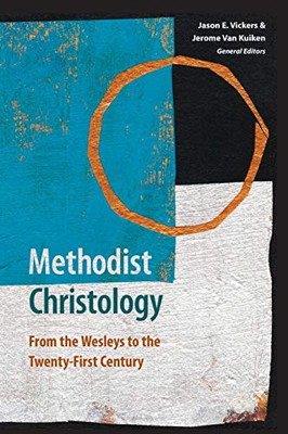 Methodist Christology : From the Wesleys to the Twenty-First Century - 9781945935817