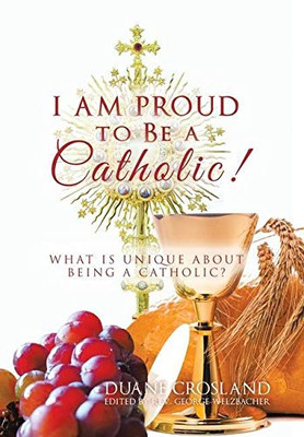 I Am Proud to Be a Catholic!: What Is Unique About Being a Catholic? - 9781728360324