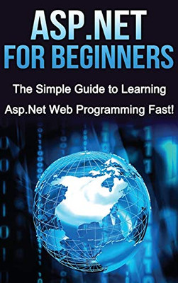 ASP. NET for Beginners : The Simple Guide to Learning ASP. NET Web Programming Fast!
