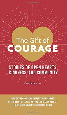 The Gift of Courage: Stories of Open Hearts, Kindness, and Community - 9781950241811
