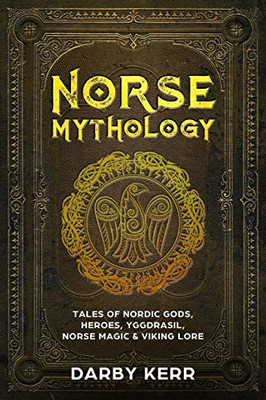 Norse Mythology : Tales of Nordic Gods, Heroes, Yggdrasil, Norse Magic & Viking Lore