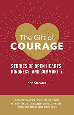 The Gift of Courage: Stories of Open Hearts, Kindness, and Community - 9781950241828