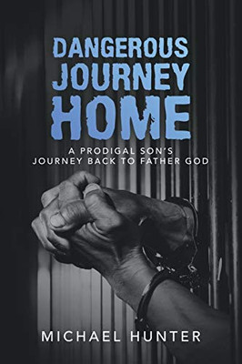 Dangerous Journey Home : A Prodigal Son's Journey Back to Father God - 9781728366128